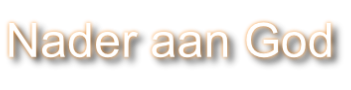 Nader aan God